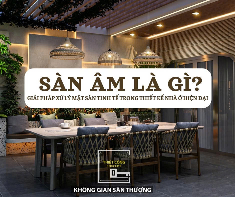 SÀN ÂM LÀ GÌ? GIẢI PHÁP XỬ LÝ MẶT SÀN TINH TẾ TRONG THIẾT KẾ NHÀ Ở HIỆN ĐẠI